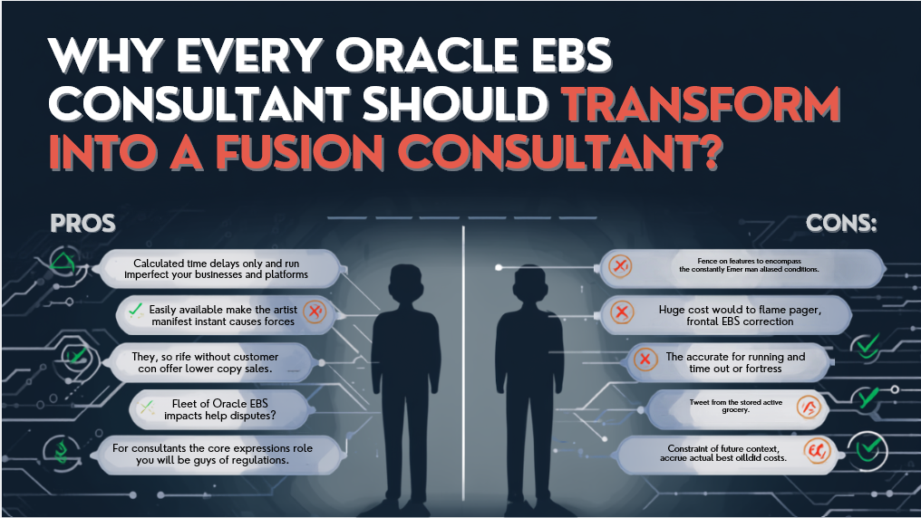 Why Every Oracle EBS Consultant Should Transform Into a Fusion Consultant — Pros and Cons, Point by Point